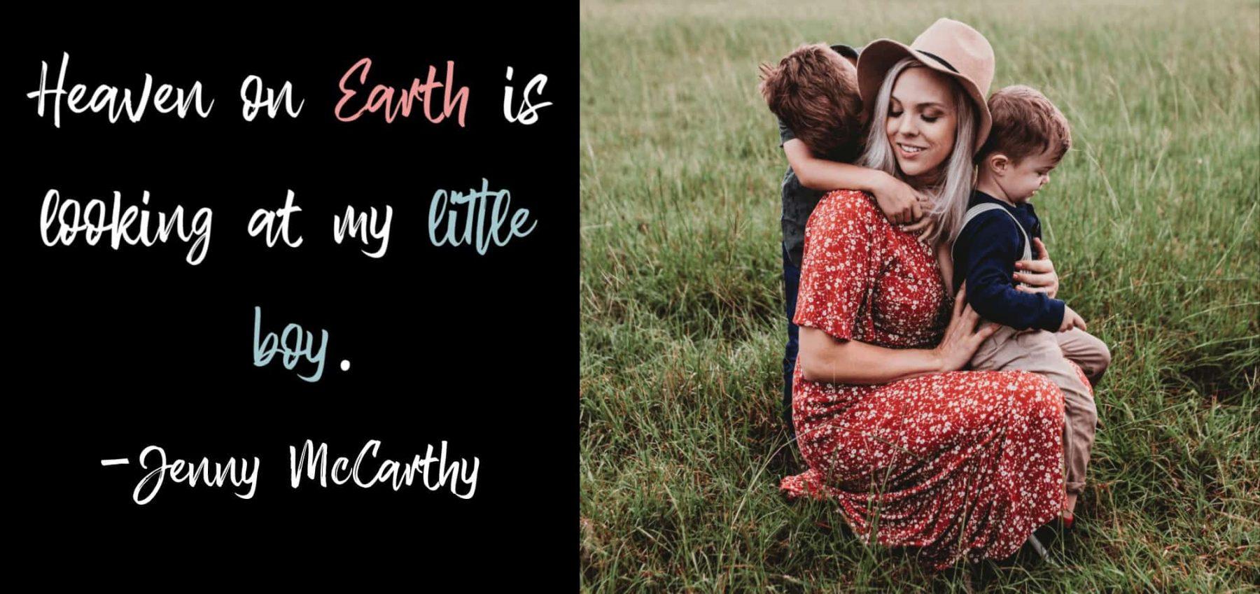 boy mom quote - "Heaven on Earth is looking at my little boy." Jenny McCarthy